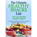 The Ultimate Healthy Snack List including Healthy Snacks for Adults & Healthy Snacks for Kids: Discover over 130 Healthy Snack Recipes - Fruit Snacks,