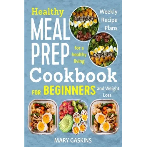 Healthy Meal Prep Cookbook for Beginners: Weekly Recipe Plans for a Healthy Living and Weight Loss
