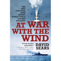 At War with the Wind: The Epic Struggle with Japan's World War II Suicide Bombers