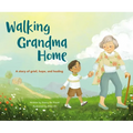 Walking Grandma Home: A Story of Grief, Hope, and Healing