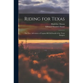 Riding for Texas: the True Adventures of Captain Bill McDonald of the Texas Rangers
