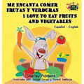 Me Encanta Comer Frutas y Verduras - I Love to Eat Fruits and Vegetables: Spanish English Bilingual Edition