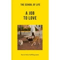 The School of Life: A Job to Love: How to Find a Fulfilling Career