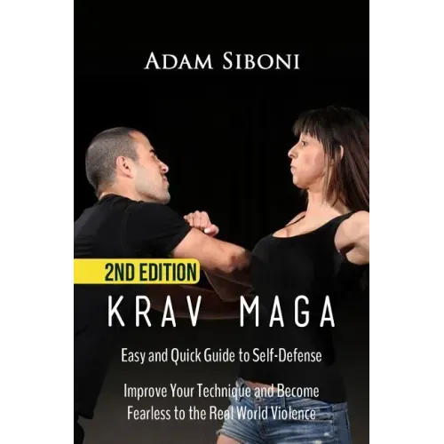 Krav Maga: Easy and Quick Guide to Self-Defense, Improve Your Technique and Become Fearless to the Real World Violence