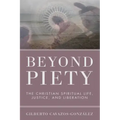 Beyond Piety: The Christian Spiritual Life, Justice, and Liberation