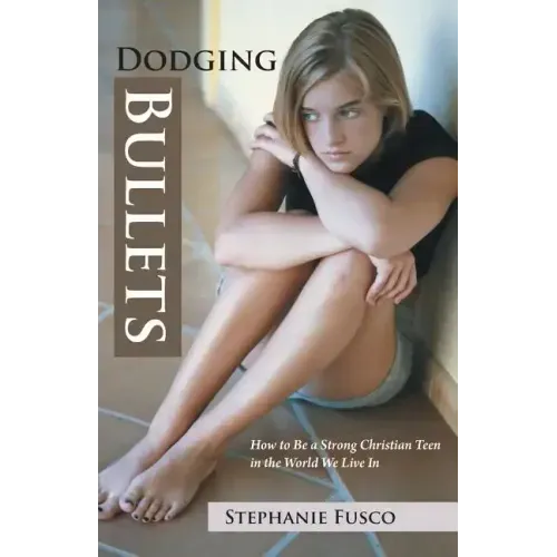 Dodging Bullets: How to Be a Strong Christian Teen in the World We Live in