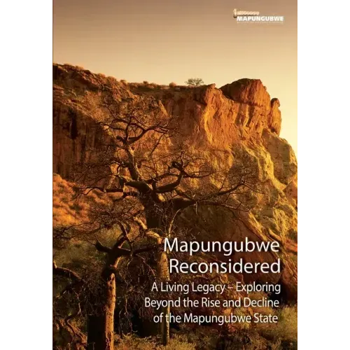 Mapungubwe Reconsidered: A Living Legacy - Exploring Beyond the Rise and Decline