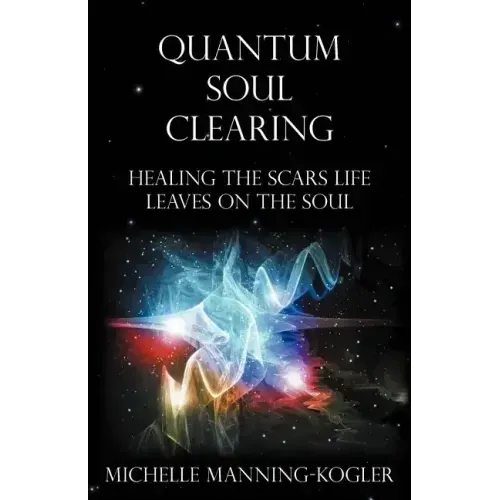 Quantum Soul Clearing: Healing the Scars Life Leaves on the Soul
