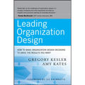 Leading Organization Design: How to Make Organization Design Decisions to Drive the Results You Want