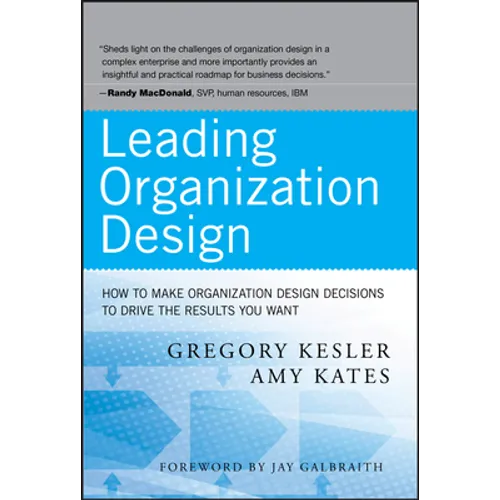 Leading Organization Design: How to Make Organization Design Decisions to Drive the Results You Want