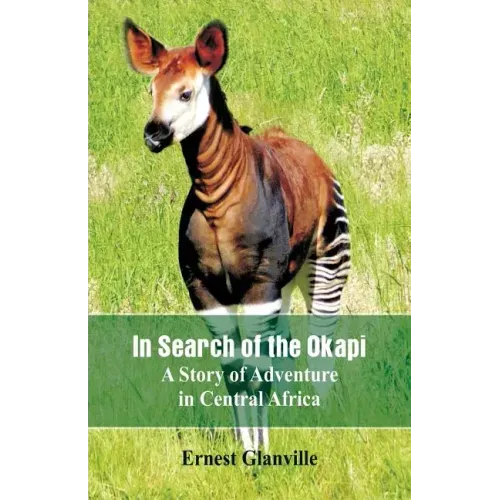 In Search of the Okapi: A Story of Adventure in Central Africa