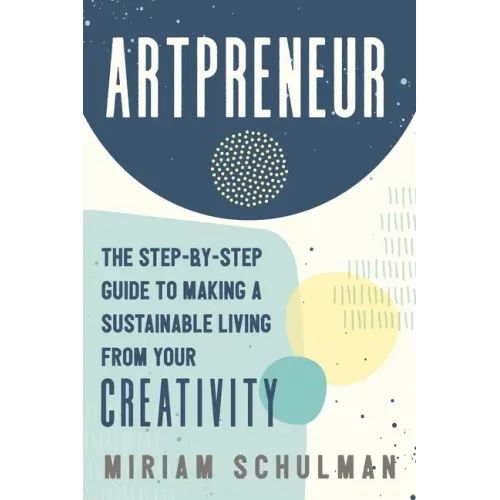 Artpreneur: The Step-By-Step Guide to Making a Sustainable Living from Your Creativity