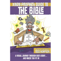 The Non-Prophet's Guide to the Bible: A Visual Journey Through God's Story...and Where You Fit in