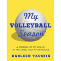 My Volleyball Season: A journal of my skills, my matches, and my memories.