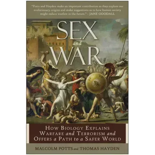 Sex and War: How Biology Explains Warfare and Terrorism and Offers a Path to a Safer World