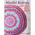 Mindful Knitting: 35 Creative and Calming Patterns to Reduce Stress and Soothe the Mind