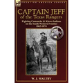 Captain Jeff of the Texas Rangers: Fighting Comanche & Kiowa Indians on the South Western Frontier 1863-1874