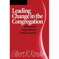Leading Change in the Congregation: Spiritual & Organizational Tools for Leaders