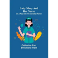 Lady Mary and Her Nurse; Or, A Peep into the Canadian Forest