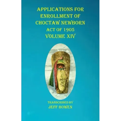 Applications For Enrollment of Choctaw Newborn Act of 1905 Volume XIV