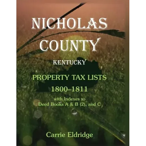 Nicholas County, Kentucky Property Tax Lists, 1800-1811: With indexes to Deed Books A and B (2), and C