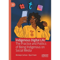 Indigenous Digital Life: The Practice and Politics of Being Indigenous on Social Media