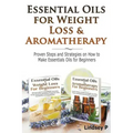 Essential Oils For Weight Loss & Aromatherapy: Proven Steps and Strategies on How to Make Essential Oils for Beginners