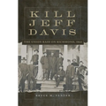 Kill Jeff Davis: The Union Raid on Richmond, 1864 Volume 51