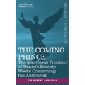 The Coming Prince: The Marvelous Prophecy of Daniel's Seventy Weeks Concerning the Antichrist