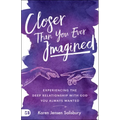 Closer Than You Ever Imagined: Experiencing the Deep Relationship with God You Always Wanted
