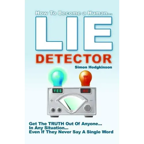 Lie Detector: Get The TRUTH Out Of Anyone... In Any Situation... Even If They Never Say A Single Word!