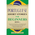 Portuguese Short Stories for Beginners Book 3: Over 100 Dialogues & Daily Used Phrases to Learn Portuguese in Your Car. Have Fun & Grow Your Vocabular