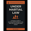 Under Martial Law: A Prepper's Guide To Surviving and Thriving in a City When the Government Takes Control