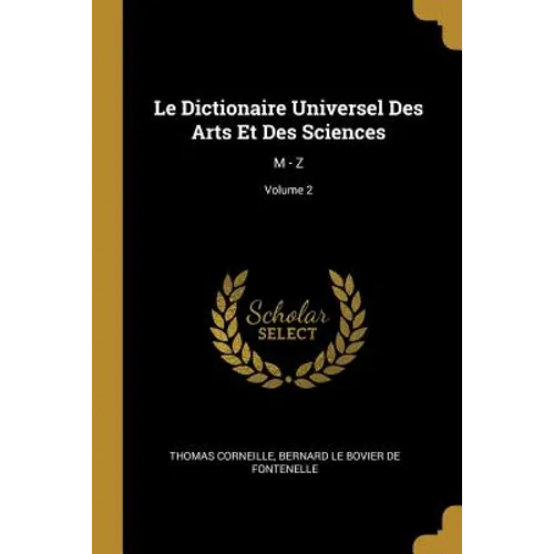 Le Dictionaire Universel Des Arts Et Des Sciences: M - Z; Volume 2