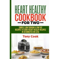 Heart Healthy Cookbook for Two: Simple Low Sodium & Low Fat Recipes to Cook Heart Healthy Recipes in 30 Minutes or Less