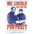 Mr. Lincoln Sits for His Portrait: The Story of a Photograph That Became an American Icon