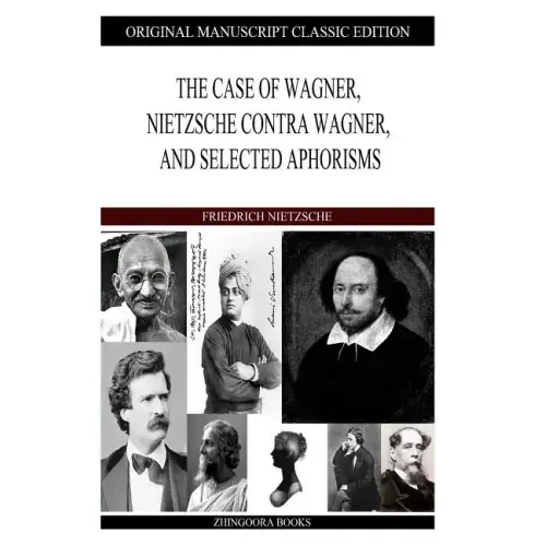 The Case of Wagner, Nietzsche Contra Wagner, and Selected Aphorisms