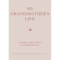 My Grandmother's Life: Grandma, I Want to Know Everything about You - Give to Your Grandmother to Fill in with Her Memories and Return to You as a Kee