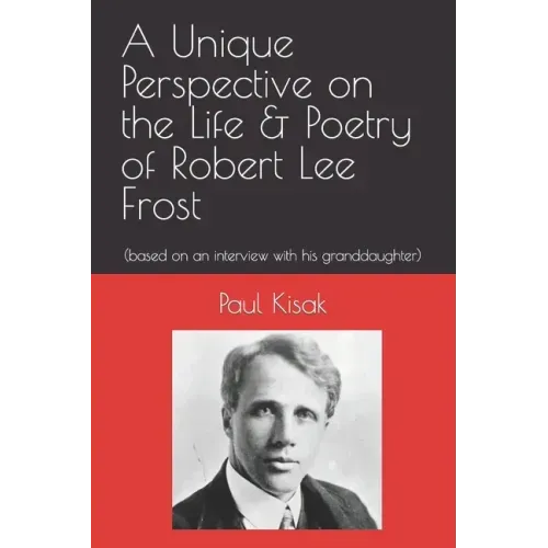 A Unique Perspective on the Life & Poetry of Robert Lee Frost: (based on an interview with his granddaughter)