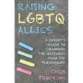 Raising LGBTQ Allies: A Parent's Guide to Changing the Messages from the Playground
