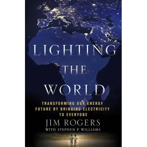 Lighting the World: Transforming Our Energy Future by Bringing Electricity to Everyone