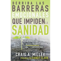 Derriba Las Barreras Emocionales Que Impiden La Sanidad: La Conexión Mente-Cuerpo de Tu Enfermedad (Spanish Language Edition, Breaking Emotional Barri