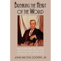 Breaking the Heart of the World: Woodrow Wilson and the Fight for the League of Nations