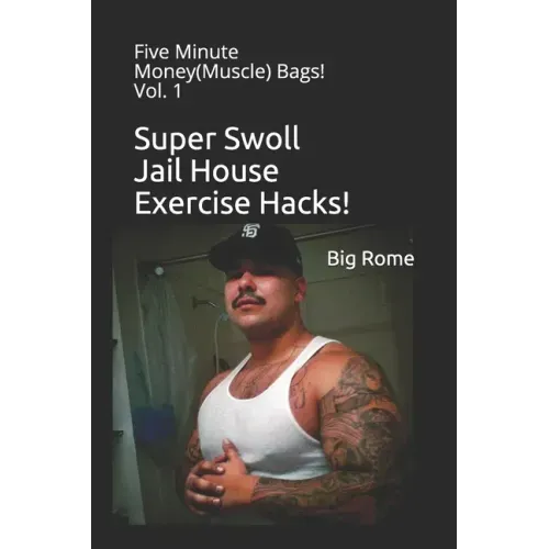 Super Swoll Jail House Exercise Hacks!: Five Minute Money(Muscle) Bags! Vol. 1
