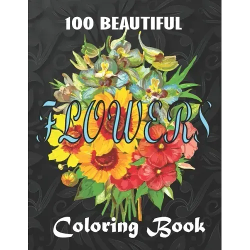 100 Beautiful Flowers a Book: Big Book of Fairies Coloring Book: Adult Coloring Book Featuring 100 Beautiful Flower Designs Including Succulents, Po