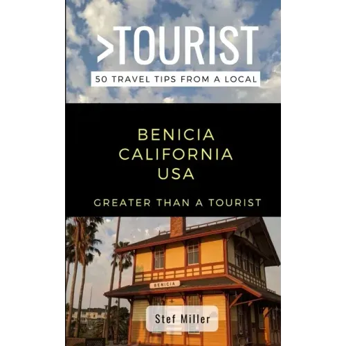 Greater Than a Tourist- Benicia California USA: 50 Travel Tips from a Local