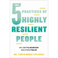 The 5 Practices of Highly Resilient People: Why Some Flourish When Others Fold