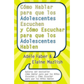 Cómo Hablar Para Que Los Adolescentes Escuchen Y Cómo Escuchar Para Que Los Adol: Y Cómo Escuchar Para Que Los Adolocentes Hablan