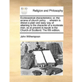 Ecclesiastical Characteristics: Or, the Arcana of Church Policy. ... Wherein Is Shewn a Plain and Easy Way of Attaining to the Character of a Moderate