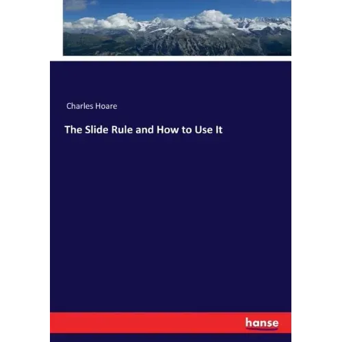 The Slide Rule and How to Use It